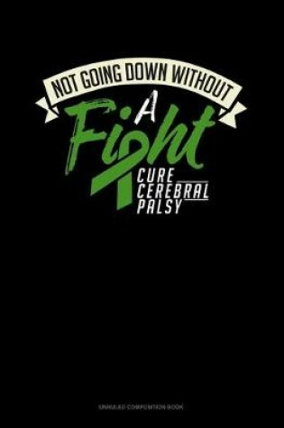 Cover of Not Going Down Without A Fight Cure Cerebral Palsy