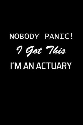 Cover of Nobody Panic ! I Got This I'm An Actuary