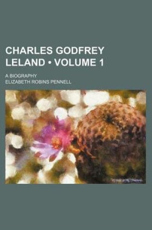 Cover of Charles Godfrey Leland (Volume 1); A Biography