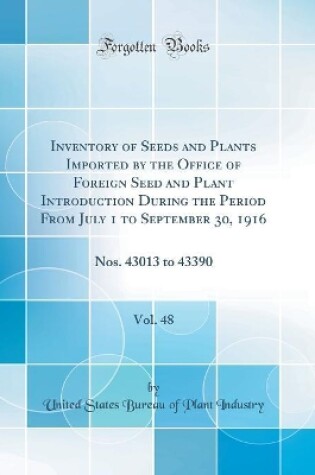 Cover of Inventory of Seeds and Plants Imported by the Office of Foreign Seed and Plant Introduction During the Period From July 1 to September 30, 1916, Vol. 48: Nos. 43013 to 43390 (Classic Reprint)