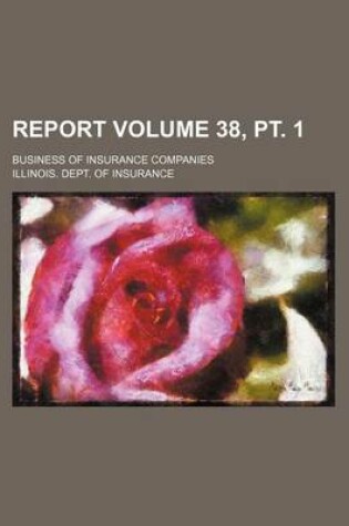 Cover of Report Volume 38, PT. 1; Business of Insurance Companies