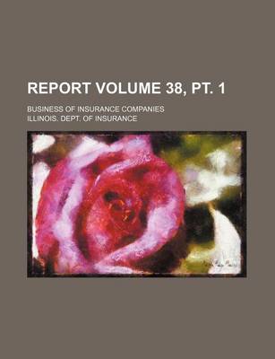 Book cover for Report Volume 38, PT. 1; Business of Insurance Companies