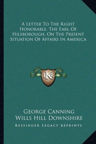 Cover of A Letter to the Right Honorable, the Earl of Hilsborough, on the Present Situation of Affairs in America
