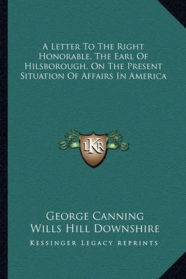 Book cover for A Letter to the Right Honorable, the Earl of Hilsborough, on the Present Situation of Affairs in America