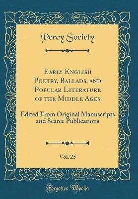 Book cover for Early English Poetry, Ballads, and Popular Literature of the Middle Ages, Vol. 25: Edited From Original Manuscripts and Scarce Publications (Classic Reprint)