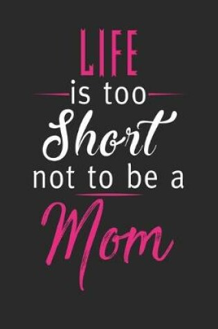 Cover of Life is too short not to be a mom