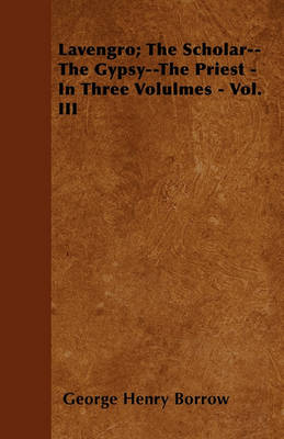 Book cover for Lavengro; The Scholar--The Gypsy--The Priest - In Three Volulmes - Vol. III