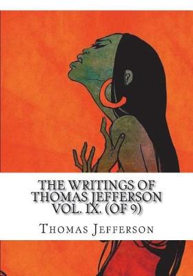 Book cover for The Writings of Thomas Jefferson Vol. IX. (of 9)