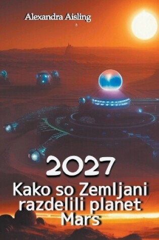 Cover of 2027 Kako so Zemljani razdelili planet Mars
