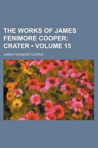 Cover of The Works of James Fenimore Cooper (Volume 15); Crater