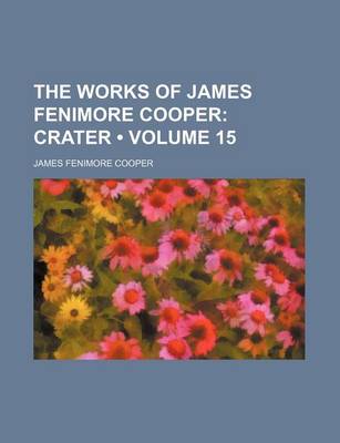 Book cover for The Works of James Fenimore Cooper (Volume 15); Crater