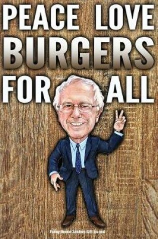 Cover of Funny Bernie Sanders Gift Journal Peace Love Burgers For All