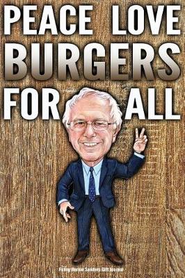 Book cover for Funny Bernie Sanders Gift Journal Peace Love Burgers For All