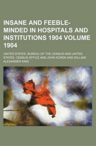 Cover of Insane and Feeble-Minded in Hospitals and Institutions 1904 Volume 1904