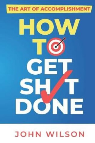 Cover of The Art of Accomplishment or How to Get Sh!t Done