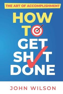 Book cover for The Art of Accomplishment or How to Get Sh!t Done