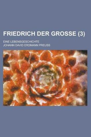 Cover of Friedrich Der Grosse; Eine Lebensgeschichte (3 )