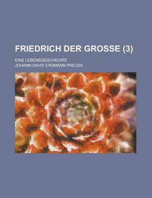 Book cover for Friedrich Der Grosse; Eine Lebensgeschichte (3 )