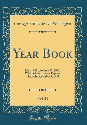 Book cover for Year Book, Vol. 31: July 1, 1931, to June 30, 1932; With Administrative Reports Through December 9, 1932 (Classic Reprint)