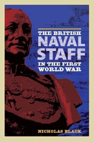 Cover of The British Naval Staff in the First World War