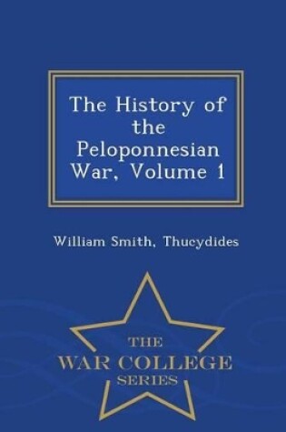 Cover of The History of the Peloponnesian War, Volume 1 - War College Series