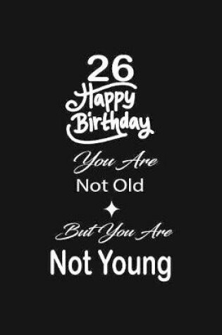 Cover of 26 Happy birthday you are not old but you are not young