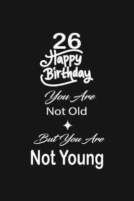 Book cover for 26 Happy birthday you are not old but you are not young