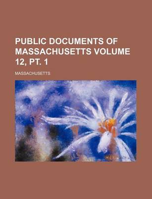 Book cover for Public Documents of Massachusetts Volume 12, PT. 1