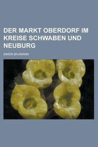 Cover of Der Markt Oberdorf Im Kreise Schwaben Und Neuburg