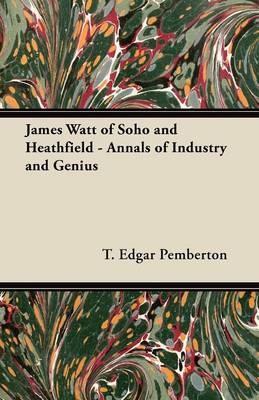 Book cover for James Watt of Soho and Heathfield - Annals of Industry and Genius