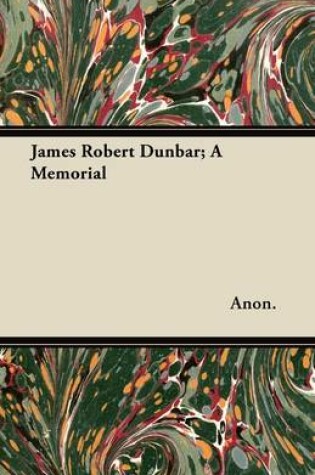 Cover of James Robert Dunbar; A Memorial