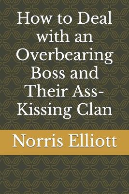 Book cover for How to Deal with an Overbearing Boss and Their Ass-Kissing Clan