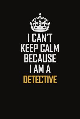 Book cover for I Can't Keep Calm Because I Am A Detective