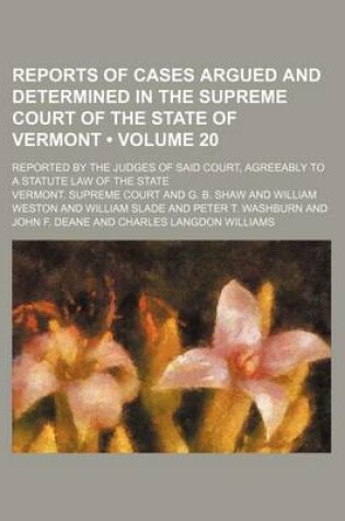 Cover of Reports of Cases Argued and Determined in the Supreme Court of the State of Vermont (Volume 20 ); Reported by the Judges of Said Court, Agreeably to a