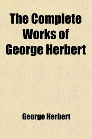 Cover of The Complete Works of George Herbert; And the Satires and Psalms of Bishop Hall