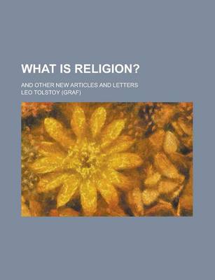 Book cover for What Is Religion?; And Other New Articles and Letters