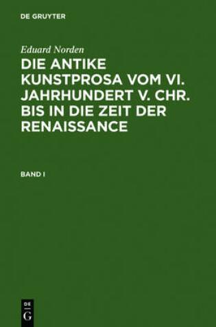 Cover of Eduard Norden: Die Antike Kunstprosa Vom VI. Jahrhundert V. Chr. Bis in Die Zeit Der Renaissance. Band I