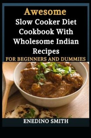 Cover of Awesome Slow Cooker Diet Cookbook With Wholesome Indian Recipes For Beginners And Dummies