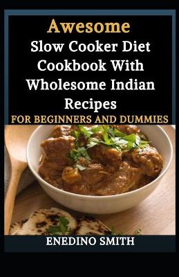 Book cover for Awesome Slow Cooker Diet Cookbook With Wholesome Indian Recipes For Beginners And Dummies