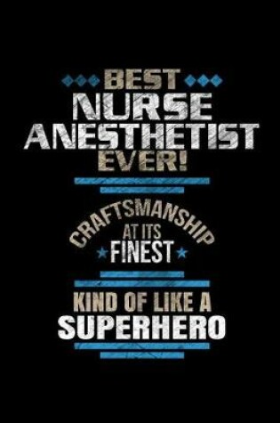 Cover of Best Nurse Anesthetist Ever Craftsmanship At It's Finest Kind Of Like A Superhero