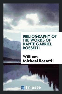 Book cover for Bibliography of the Works of Dante Gabriel Rossetti