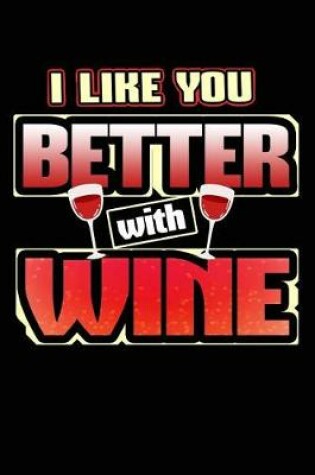Cover of I Like You Better with Wine