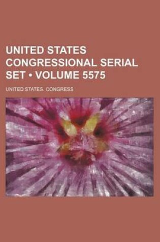 Cover of United States Congressional Serial Set (Volume 5575)