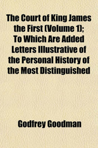 Cover of The Court of King James the First (Volume 1); To Which Are Added Letters Illustrative of the Personal History of the Most Distinguished