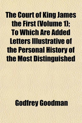 Book cover for The Court of King James the First (Volume 1); To Which Are Added Letters Illustrative of the Personal History of the Most Distinguished