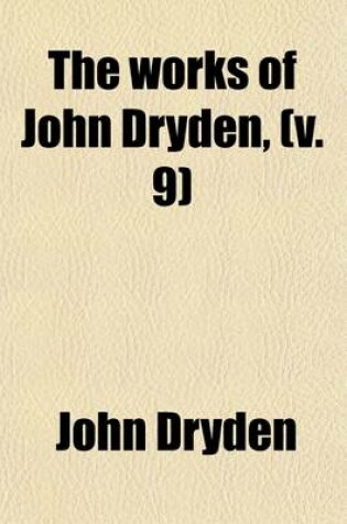 Cover of The Works of John Dryden (Volume 9); Now First Collected in Eighteen Volumes