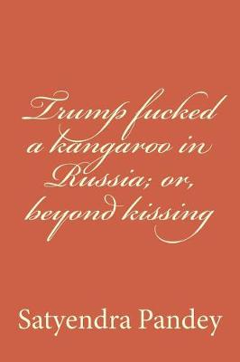 Book cover for Trump fucked a kangaroo in Russia; or, beyond kissing
