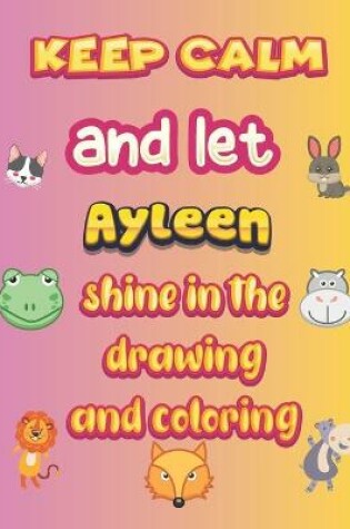 Cover of keep calm and let Ayleen shine in the drawing and coloring