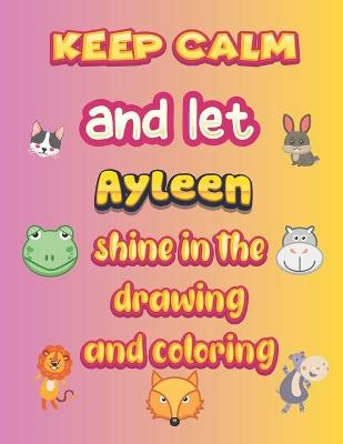 Book cover for keep calm and let Ayleen shine in the drawing and coloring