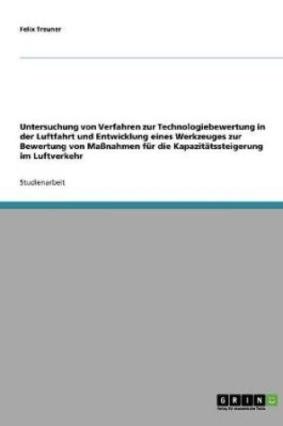 Cover of Untersuchung von Verfahren zur Technologiebewertung in der Luftfahrt und Entwicklung eines Werkzeuges zur Bewertung von Massnahmen fur die Kapazitatssteigerung im Luftverkehr